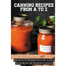 Canning Recipes From A To Z: Methods To Preserve Food In A Hot Water Bath, Or Pressure Canning: Pressure Canning Recipes