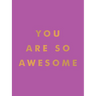 You Are So Awesome: Uplifting Quotes and Affirmations to Celebrate How Amazing You Are