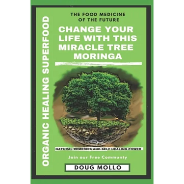 The Miracle Tree With Organic Healing Superfood, Change your life with Moringa Oleifera: The food medicine for natural remedies and self healing power