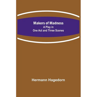 Makers of Madness; A Play in One Act and Three Scenes