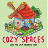Cozy Spaces - Cute and Calm Coloring Book: Cute & Cozy Coloring Book for All Ages Illustrations for Mindfulness & Art Therapy with Practice Pages & Qu
