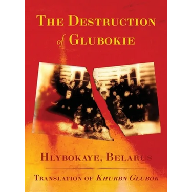 The Destruction of Glubokie (Hlybokaye, Belarus)