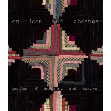 On Loss and Absence: Textiles of Mourning and Survival