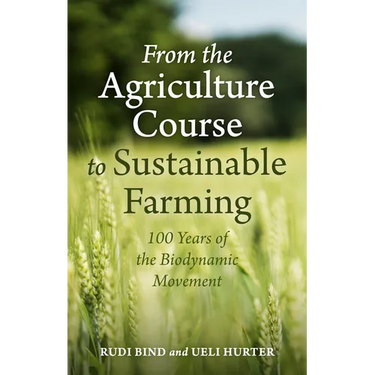 From the Agriculture Course to Sustainable Farming: 100 Years of the Biodynamic Movement