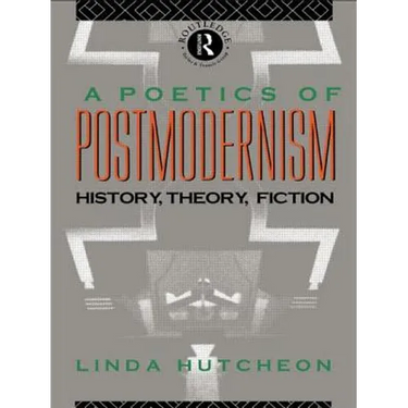A Poetics of Postmodernism: History, Theory, Fiction
