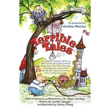 Terrible Tales: The Absolutely, Positively, 100 Percent True Stories of Cinderella, Little Red Riding Hood, Those Three Greedy Pigs, H