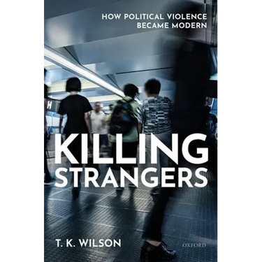 Killing Strangers: How Political Violence Became Modern