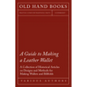 A Guide to Making a Leather Wallet - A Collection of Historical Articles on Designs and Methods for Making Wallets and Billfolds
