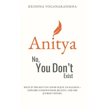 Anitya: No, You Don't Exist: What if the self you know is just an illusion-explore consciousness, reality, and the journey within.