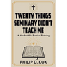 Twenty Things Seminary Didn't Teach Me: A Handbook for Practical Pastoring