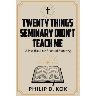 Twenty Things Seminary Didn't Teach Me: A Handbook for Practical Pastoring