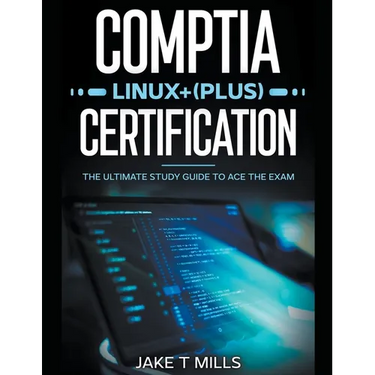 CompTIA Linux+ (Plus) Certification The Ultimate Study Guide to Ace the Exam