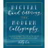 Digital Hand Lettering and Modern Calligraphy: Essential Techniques Plus Step-By-Step Tutorials for Scanning, Editing, and Creating on a Tablet