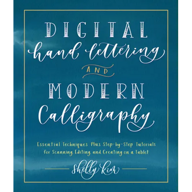 Digital Hand Lettering and Modern Calligraphy: Essential Techniques Plus Step-By-Step Tutorials for Scanning, Editing, and Creating on a Tablet