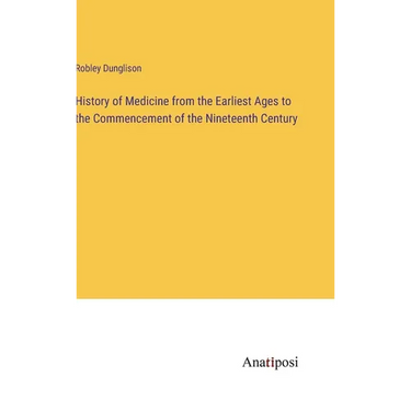 History of Medicine from the Earliest Ages to the Commencement of the Nineteenth Century
