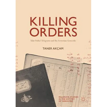 Killing Orders: Talat Pasha's Telegrams and the Armenian Genocide
