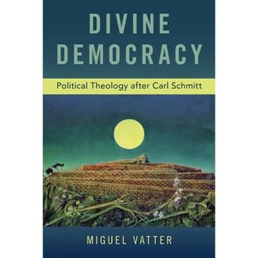 Divine Democracy: Political Theology After Carl Schmitt