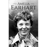 Amelia Earhart: A Life from Beginning to End