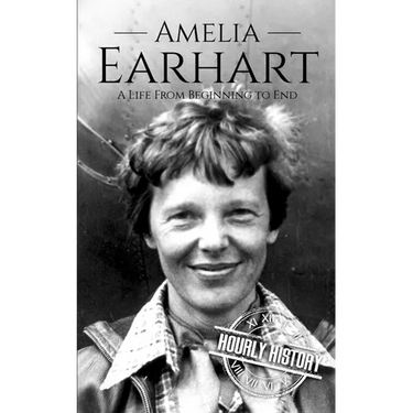 Amelia Earhart: A Life from Beginning to End