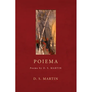 Poiema: Poems by D.S. Martin