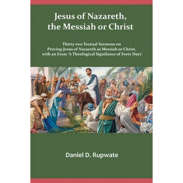 Jesus of Nazareth, the Messiah or Christ: Thirty Two Textual Sermons on Proving Jesus of Nazareth as Messiah or Christ, with an Essay 'A Theological S
