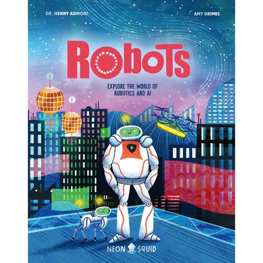 Robots: Explore the World of Robotics and AI