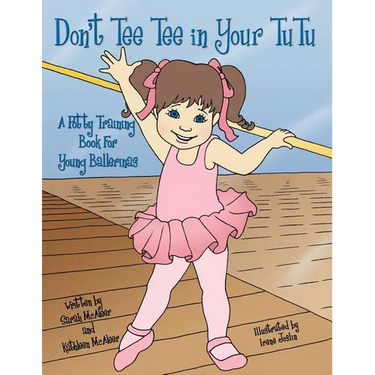 Don't Tee Tee in Your TuTu: A Potty Training Book For Young Ballerinas