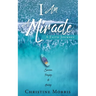 I Am A Miracle: A Faith Journey