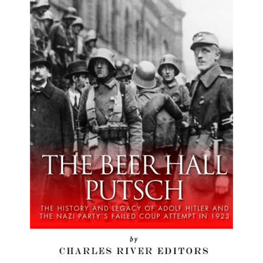 The Beer Hall Putsch: The History and Legacy of Adolf Hitler and the Nazi Party's Failed Coup Attempt in 1923