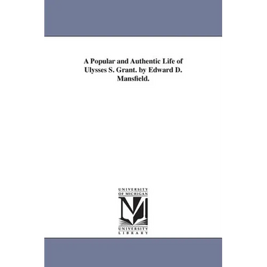 A Popular and Authentic Life of Ulysses S. Grant. by Edward D. Mansfield.