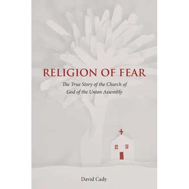 Religion of Fear: The True Story of the Church of God of the Union Assembly