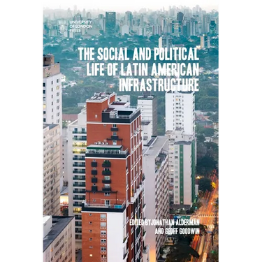 The Social and Political Life of Latin American Infrastructures