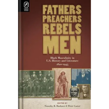 Fathers, Preachers, Rebels, Men: Black Masculinity in U.S. History and Literature, 1820-1945