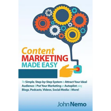 Content Marketing Made Easy: The Simple, Step-by-Step System to Attract Your Ideal Audience & Put Your Marketing on Autopilot using Blogs, Podcasts, V