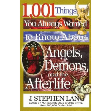 1,001 Things You Always Wanted to Know about Angels, Demons, and the Afterlife: A Christian Reference Guide to Angelic Beings, Demonic Forces, and Lif