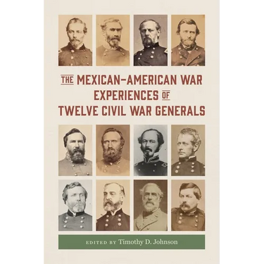 The Mexican-American War Experiences of Twelve Civil War Generals