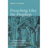 Preaching Like the Prophets: The Hebrew Prophets as Examples for the Practice of Pastoral Preaching