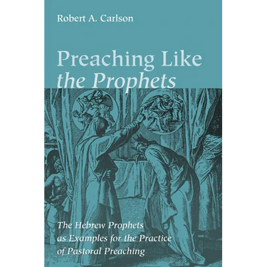 Preaching Like the Prophets: The Hebrew Prophets as Examples for the Practice of Pastoral Preaching