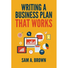Writing A Business Plan that Works: Create a Winning Business Plan and Strategy For Your Start-up Business