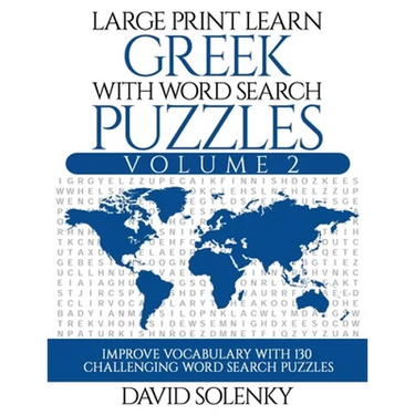 Large Print Learn Greek with Word Search Puzzles Volume 2: Learn Greek Language Vocabulary with 130 Challenging Bilingual Word Find Puzzles for All Ag