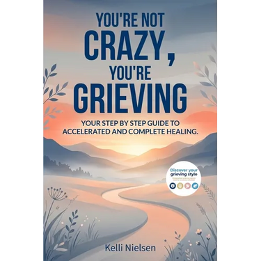 You're Not Crazy, You're Grieving: Your step by step guide to accelerated and complete healing.