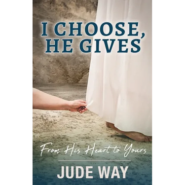 I Choose, He Gives: From His Heart to Yours