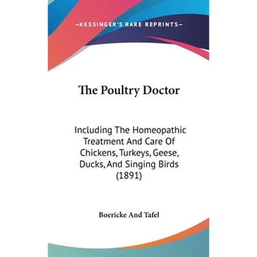 The Poultry Doctor: Including The Homeopathic Treatment And Care Of Chickens, Turkeys, Geese, Ducks, And Singing Birds (1891)