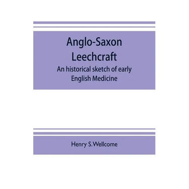 Anglo-Saxon leechcraft; an historical sketch of early English medicine
