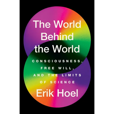 The World Behind the World: Consciousness, Free Will, and the Limits of Science