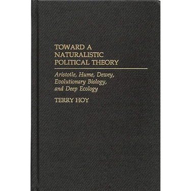 Toward a Naturalistic Political Theory: Aristotle, Hume, Dewey, Evolutionary Biology, and Deep Ecology