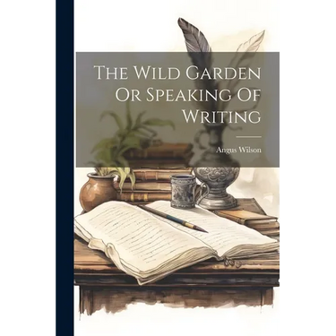 The Wild Garden Or Speaking Of Writing