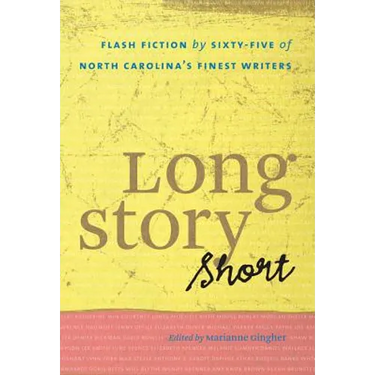 Long Story Short: Flash Fiction by Sixty-five of North Carolina's Finest Writers