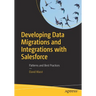 Developing Data Migrations and Integrations with Salesforce: Patterns and Best Practices