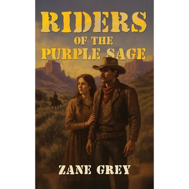 Riders of the Purple Sage: The Classic Western Novel of Justice, Romance, and Frontier Vengeance